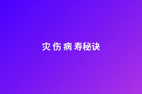 灾. 伤. 病. 寿.秘诀